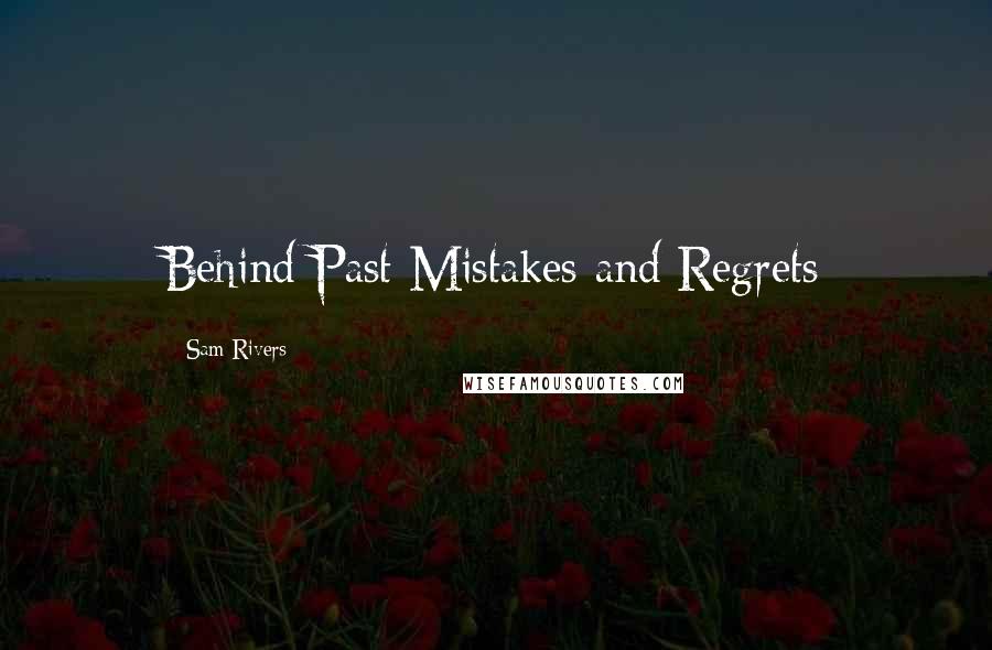 Sam Rivers Quotes: Behind Past Mistakes and Regrets