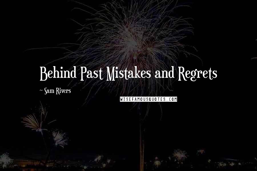 Sam Rivers Quotes: Behind Past Mistakes and Regrets