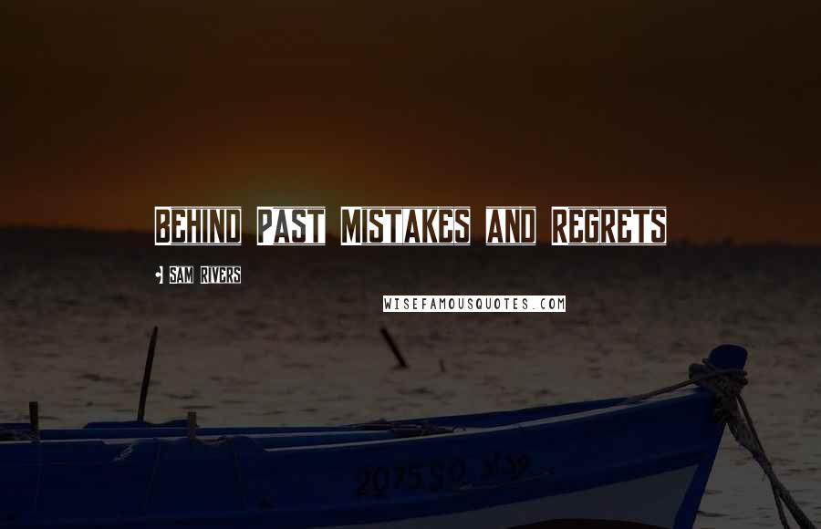 Sam Rivers Quotes: Behind Past Mistakes and Regrets