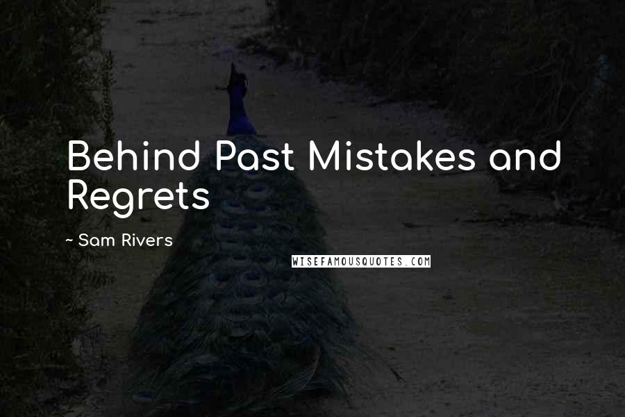 Sam Rivers Quotes: Behind Past Mistakes and Regrets