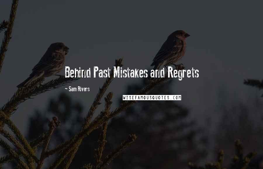 Sam Rivers Quotes: Behind Past Mistakes and Regrets