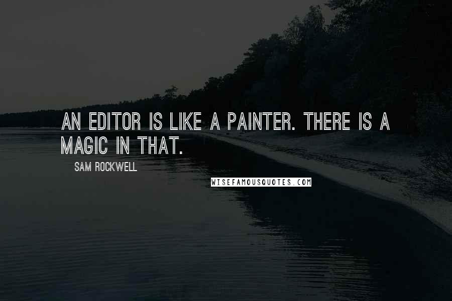 Sam Rockwell Quotes: An editor is like a painter. There is a magic in that.