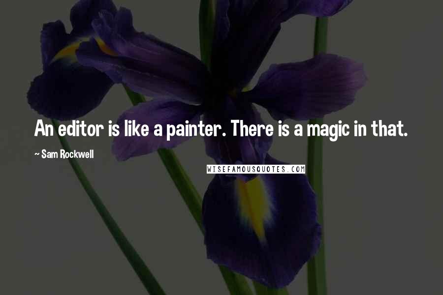 Sam Rockwell Quotes: An editor is like a painter. There is a magic in that.