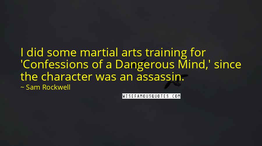 Sam Rockwell Quotes: I did some martial arts training for 'Confessions of a Dangerous Mind,' since the character was an assassin.