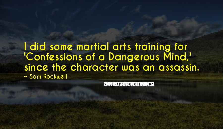 Sam Rockwell Quotes: I did some martial arts training for 'Confessions of a Dangerous Mind,' since the character was an assassin.