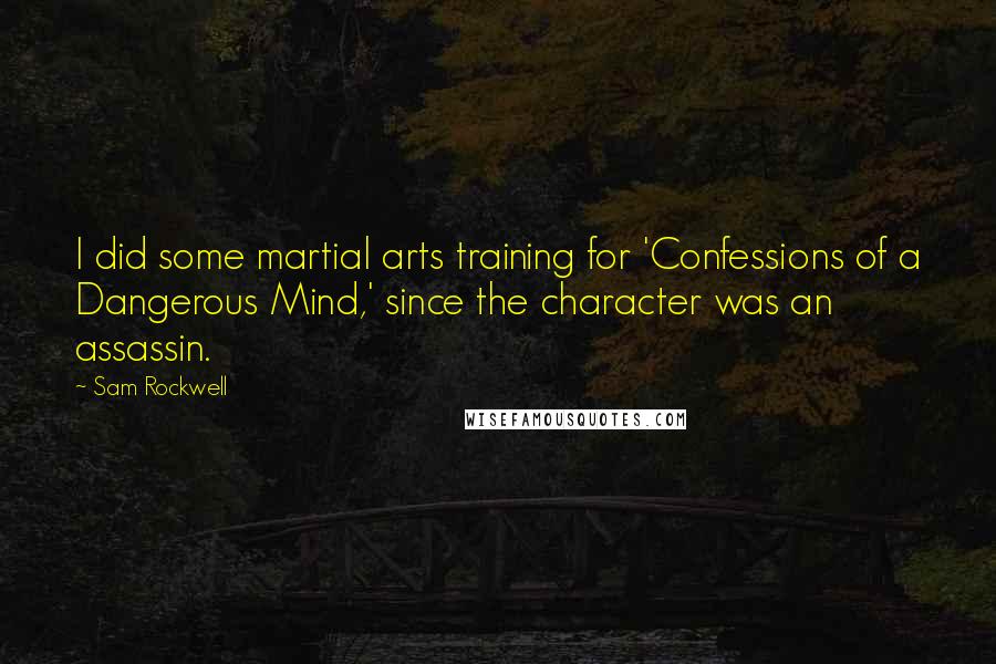 Sam Rockwell Quotes: I did some martial arts training for 'Confessions of a Dangerous Mind,' since the character was an assassin.