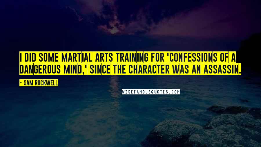 Sam Rockwell Quotes: I did some martial arts training for 'Confessions of a Dangerous Mind,' since the character was an assassin.
