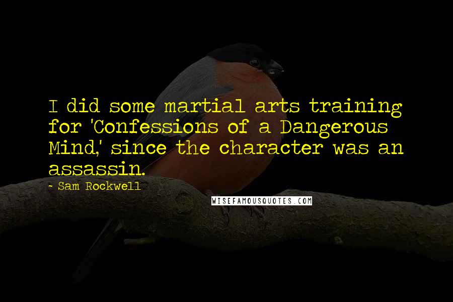 Sam Rockwell Quotes: I did some martial arts training for 'Confessions of a Dangerous Mind,' since the character was an assassin.