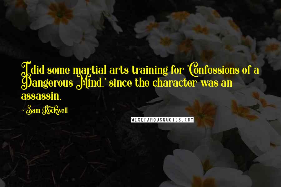 Sam Rockwell Quotes: I did some martial arts training for 'Confessions of a Dangerous Mind,' since the character was an assassin.