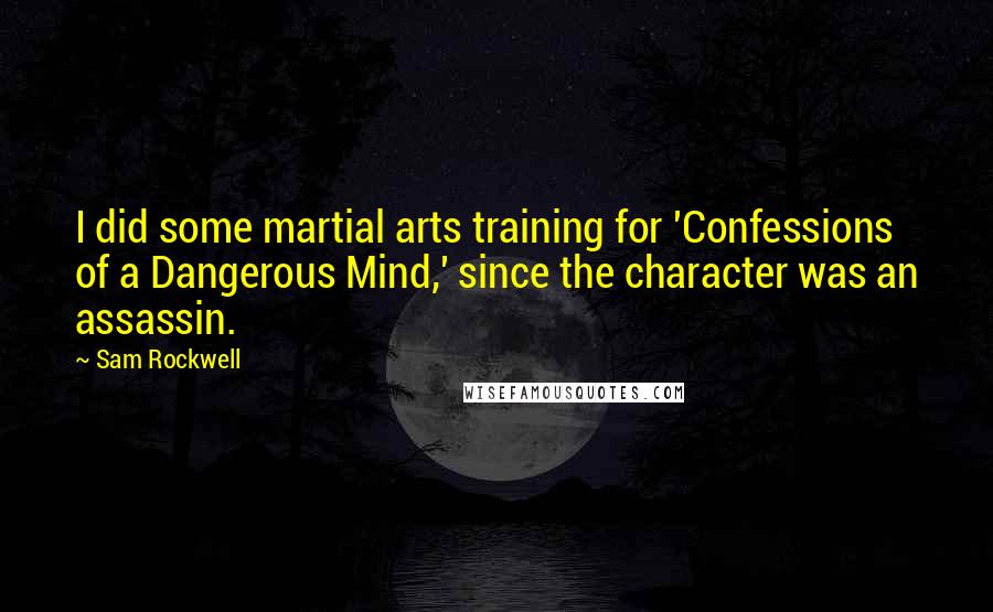 Sam Rockwell Quotes: I did some martial arts training for 'Confessions of a Dangerous Mind,' since the character was an assassin.