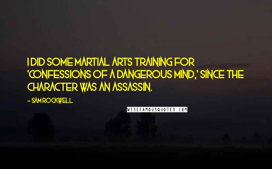 Sam Rockwell Quotes: I did some martial arts training for 'Confessions of a Dangerous Mind,' since the character was an assassin.
