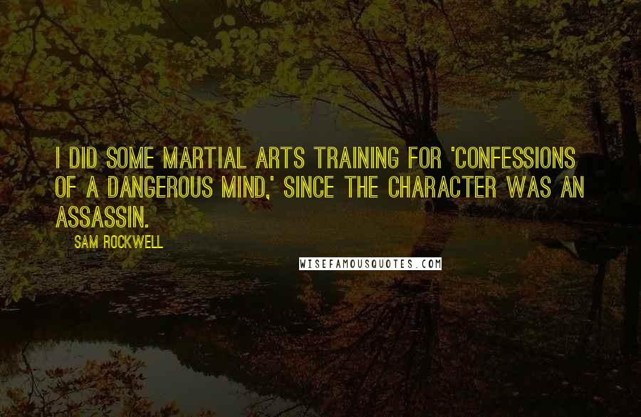 Sam Rockwell Quotes: I did some martial arts training for 'Confessions of a Dangerous Mind,' since the character was an assassin.