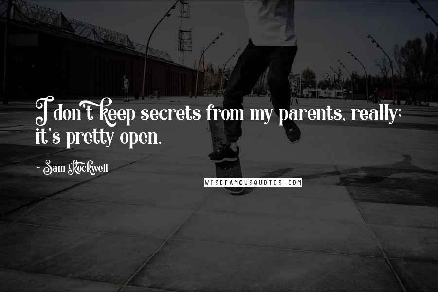 Sam Rockwell Quotes: I don't keep secrets from my parents, really; it's pretty open.