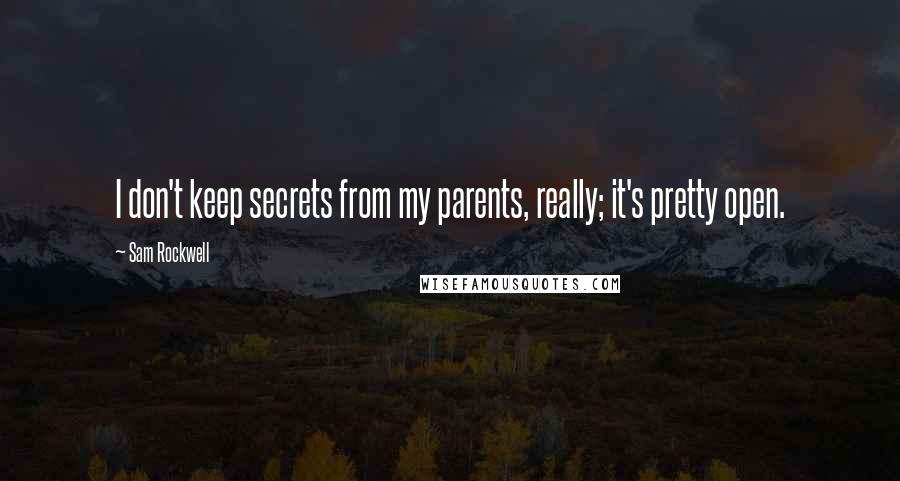 Sam Rockwell Quotes: I don't keep secrets from my parents, really; it's pretty open.