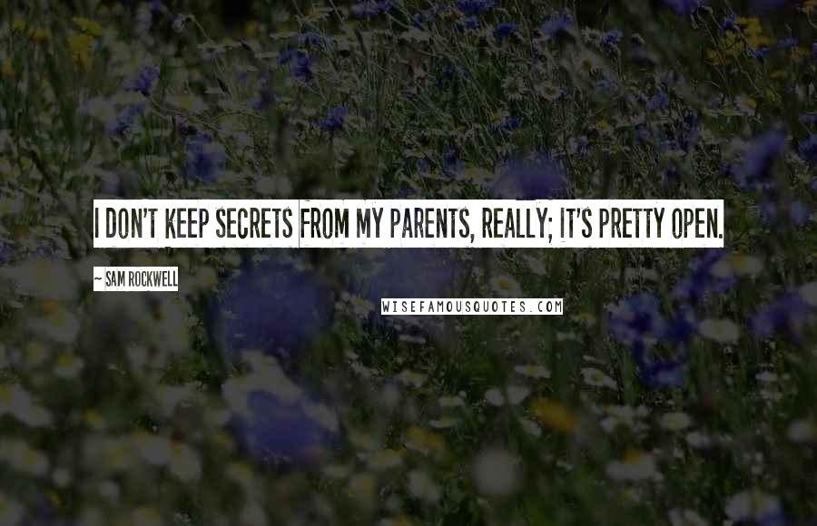 Sam Rockwell Quotes: I don't keep secrets from my parents, really; it's pretty open.