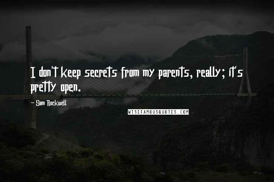 Sam Rockwell Quotes: I don't keep secrets from my parents, really; it's pretty open.