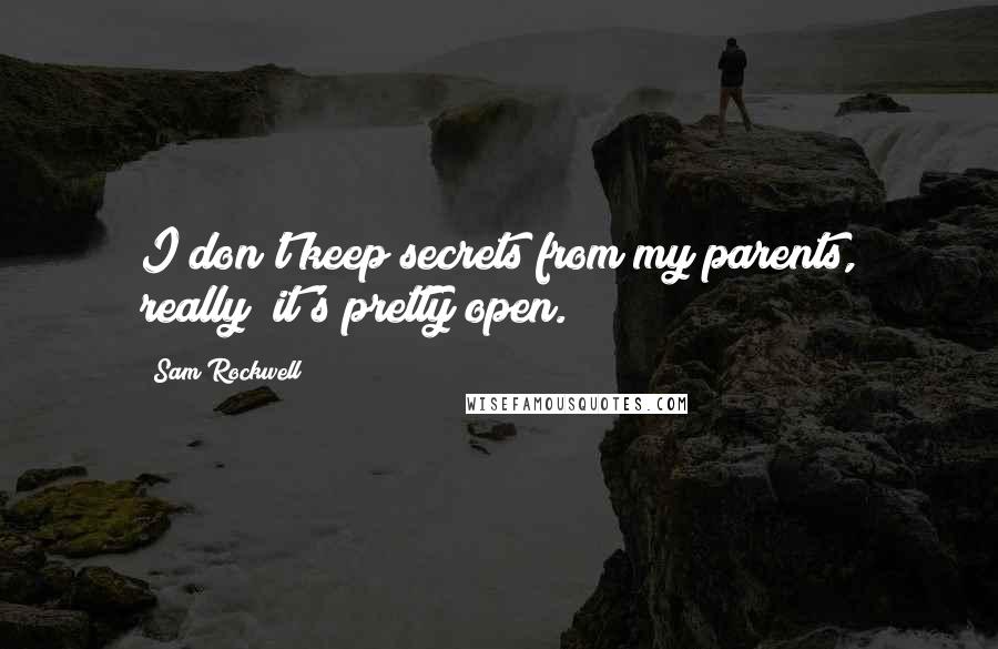 Sam Rockwell Quotes: I don't keep secrets from my parents, really; it's pretty open.