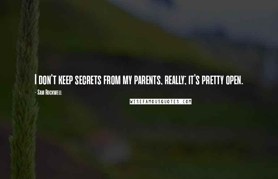 Sam Rockwell Quotes: I don't keep secrets from my parents, really; it's pretty open.