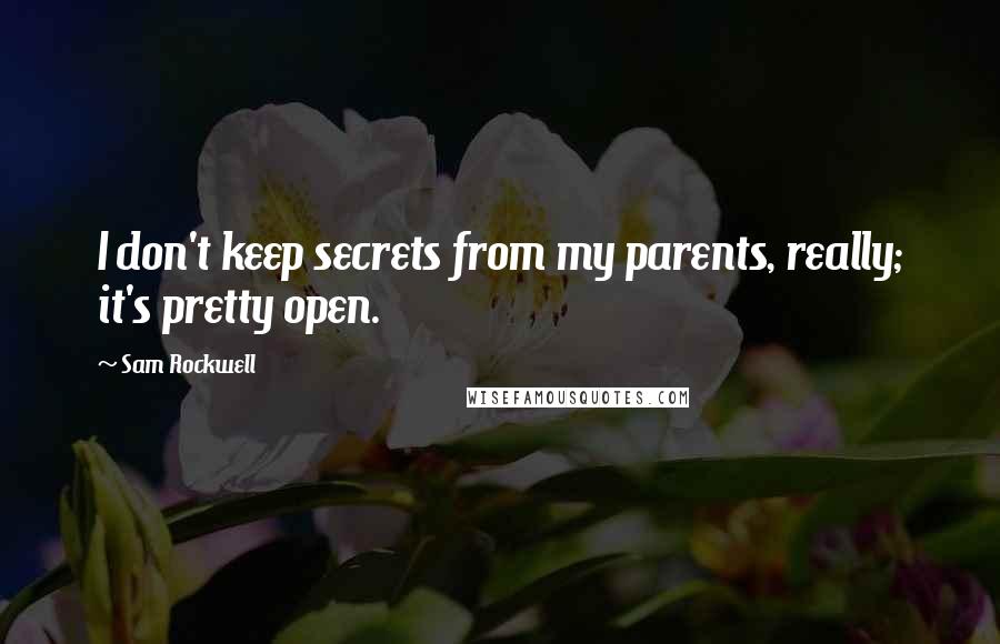 Sam Rockwell Quotes: I don't keep secrets from my parents, really; it's pretty open.