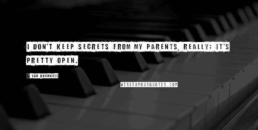 Sam Rockwell Quotes: I don't keep secrets from my parents, really; it's pretty open.