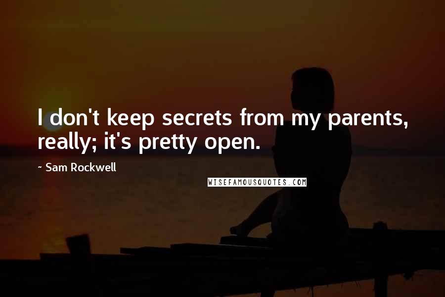 Sam Rockwell Quotes: I don't keep secrets from my parents, really; it's pretty open.