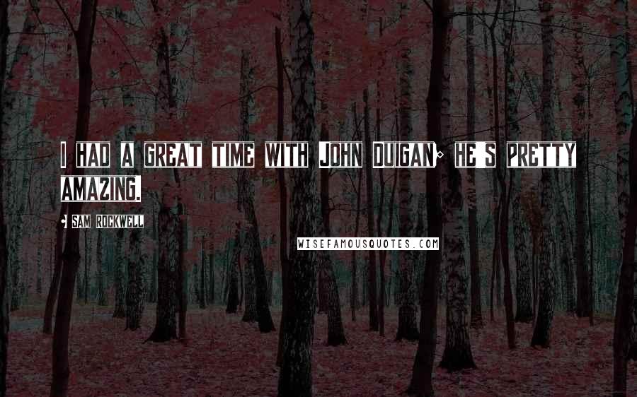 Sam Rockwell Quotes: I had a great time with John Duigan; he's pretty amazing.