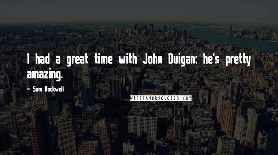 Sam Rockwell Quotes: I had a great time with John Duigan; he's pretty amazing.