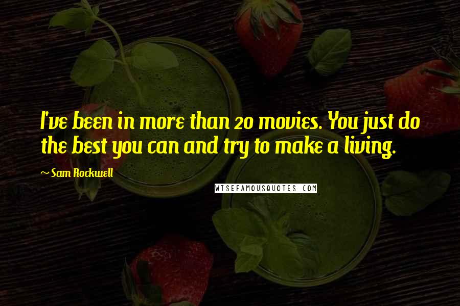 Sam Rockwell Quotes: I've been in more than 20 movies. You just do the best you can and try to make a living.