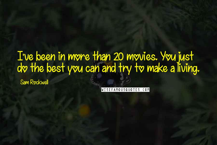 Sam Rockwell Quotes: I've been in more than 20 movies. You just do the best you can and try to make a living.