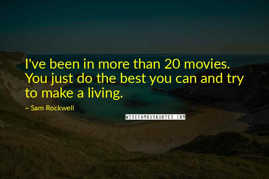 Sam Rockwell Quotes: I've been in more than 20 movies. You just do the best you can and try to make a living.