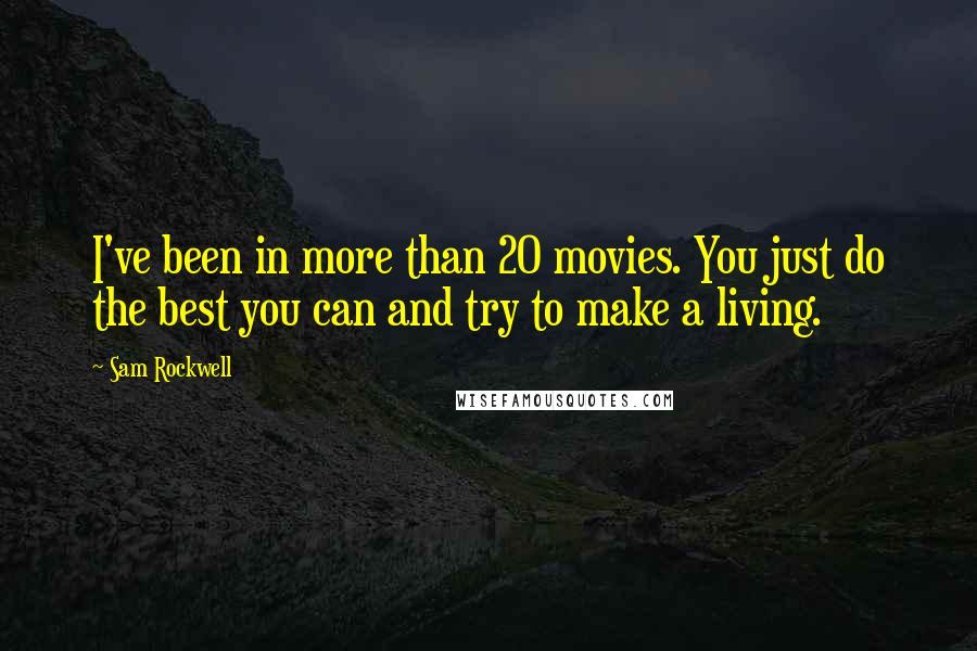 Sam Rockwell Quotes: I've been in more than 20 movies. You just do the best you can and try to make a living.