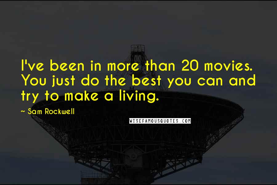 Sam Rockwell Quotes: I've been in more than 20 movies. You just do the best you can and try to make a living.