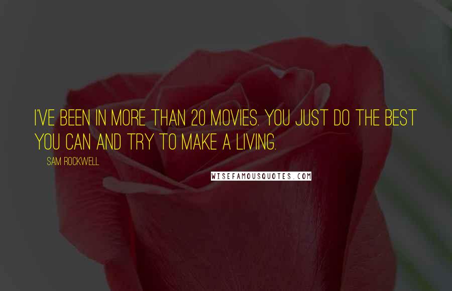 Sam Rockwell Quotes: I've been in more than 20 movies. You just do the best you can and try to make a living.