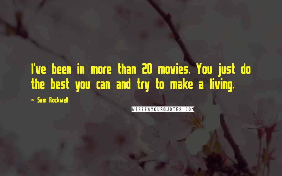 Sam Rockwell Quotes: I've been in more than 20 movies. You just do the best you can and try to make a living.