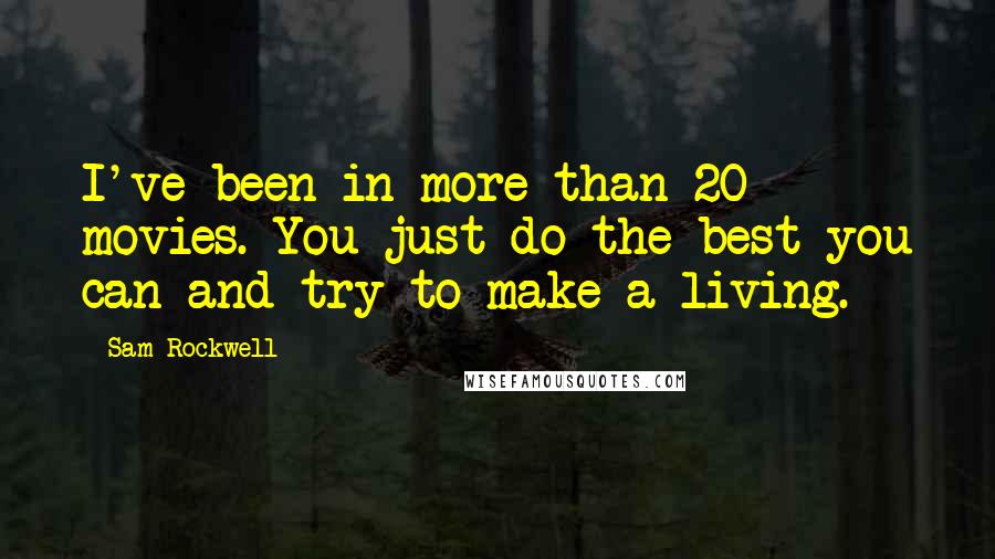 Sam Rockwell Quotes: I've been in more than 20 movies. You just do the best you can and try to make a living.