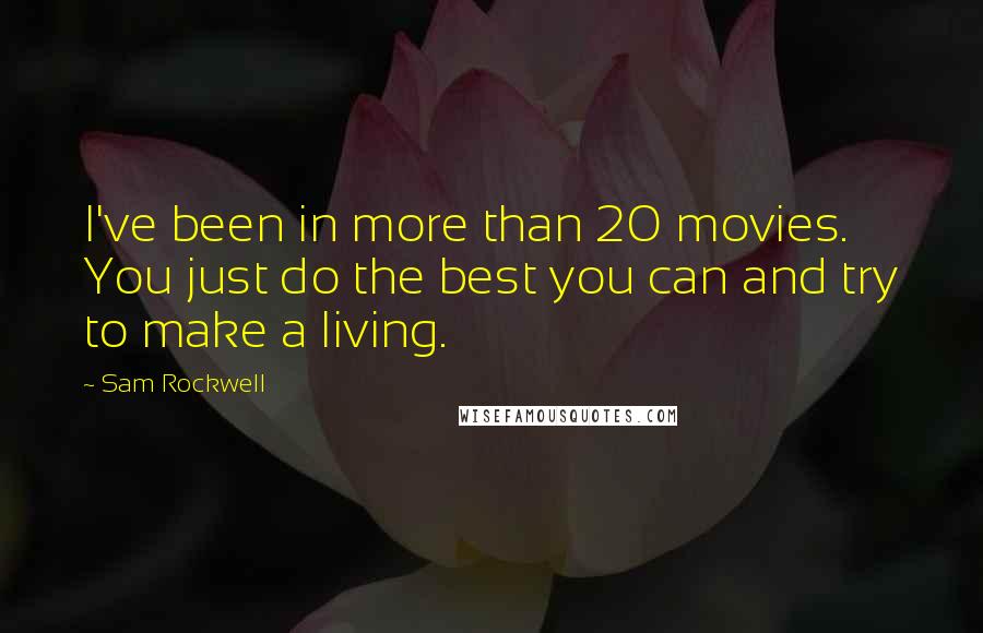 Sam Rockwell Quotes: I've been in more than 20 movies. You just do the best you can and try to make a living.