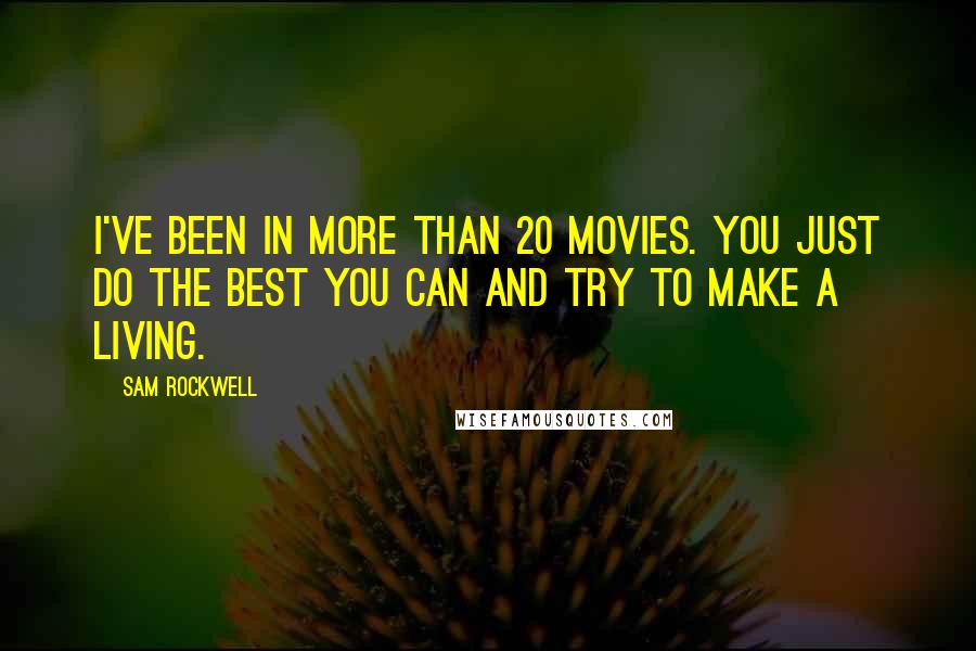 Sam Rockwell Quotes: I've been in more than 20 movies. You just do the best you can and try to make a living.