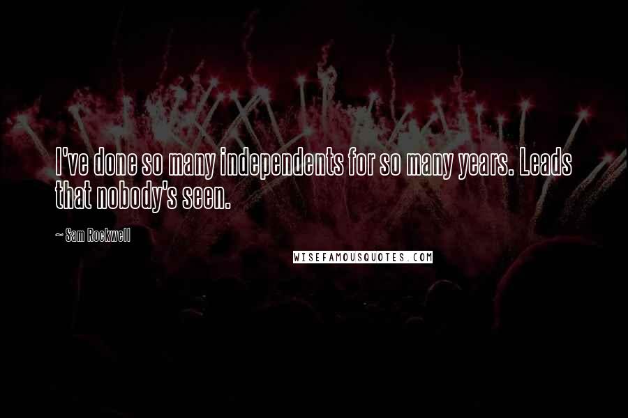 Sam Rockwell Quotes: I've done so many independents for so many years. Leads that nobody's seen.