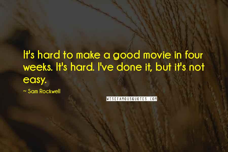 Sam Rockwell Quotes: It's hard to make a good movie in four weeks. It's hard. I've done it, but it's not easy.