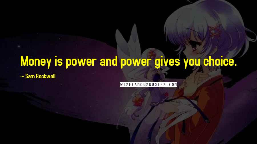 Sam Rockwell Quotes: Money is power and power gives you choice.