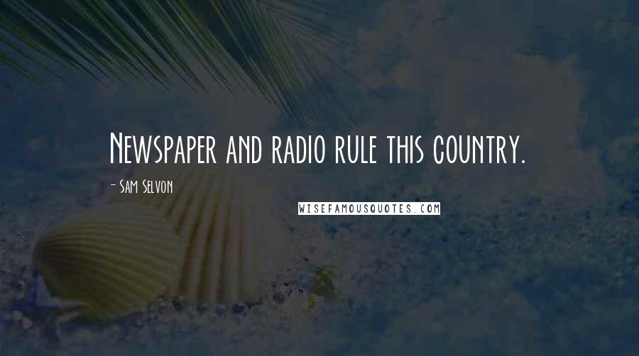 Sam Selvon Quotes: Newspaper and radio rule this country.