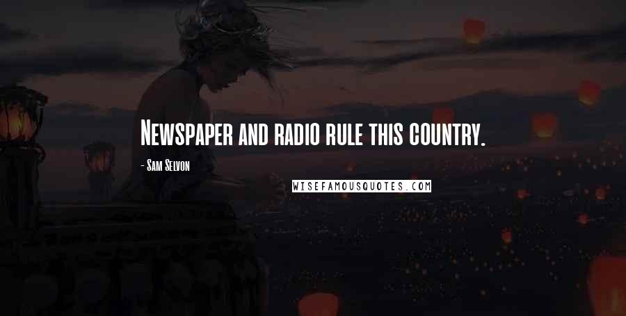 Sam Selvon Quotes: Newspaper and radio rule this country.