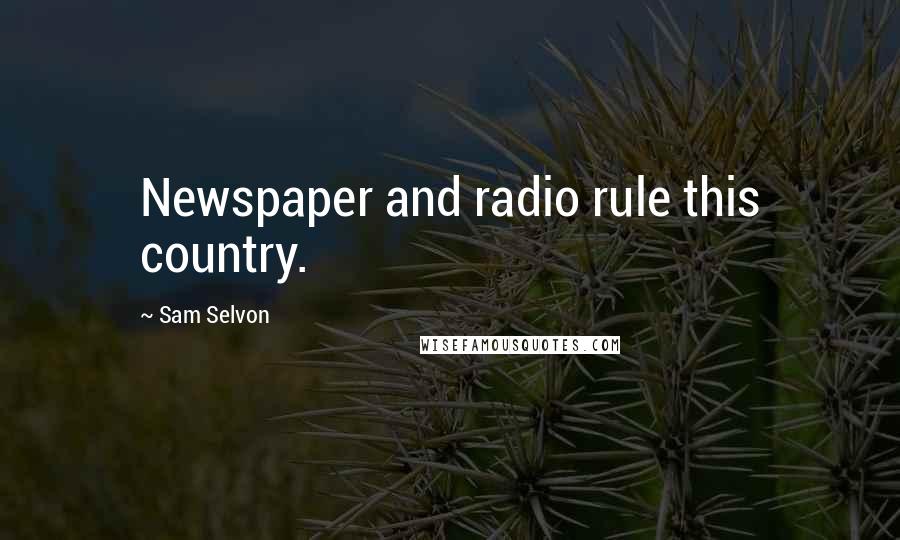 Sam Selvon Quotes: Newspaper and radio rule this country.