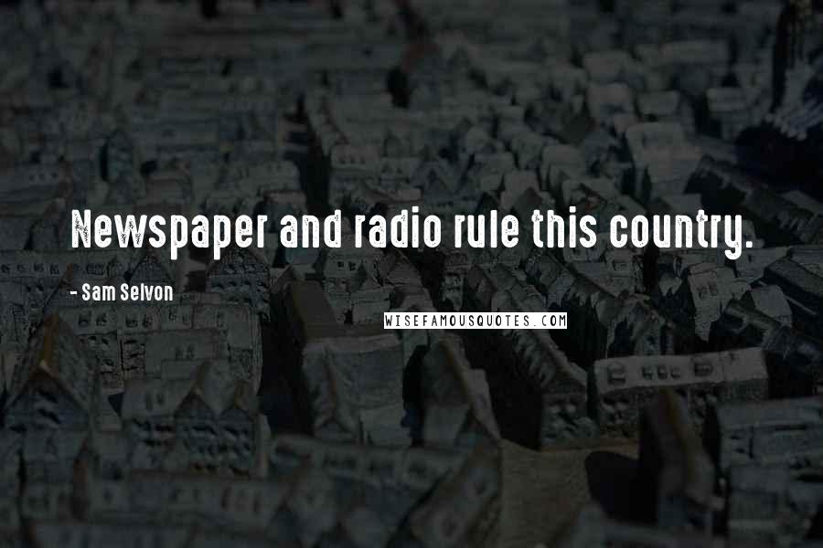 Sam Selvon Quotes: Newspaper and radio rule this country.