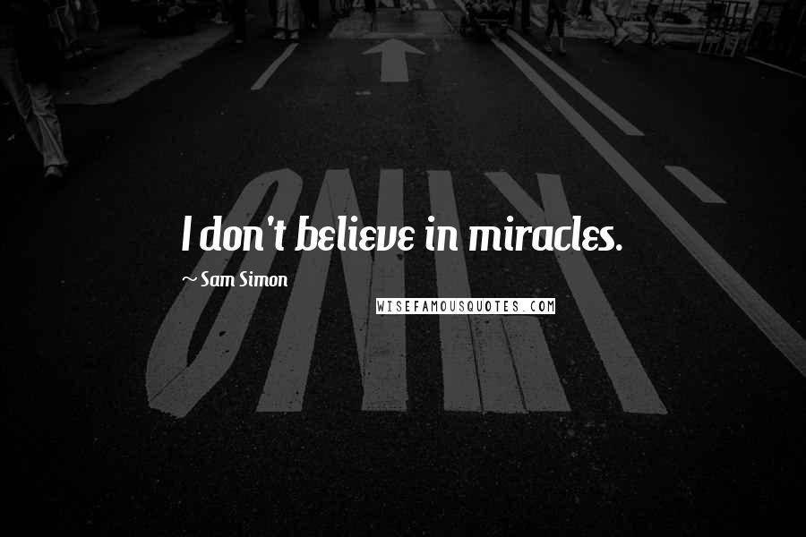 Sam Simon Quotes: I don't believe in miracles.