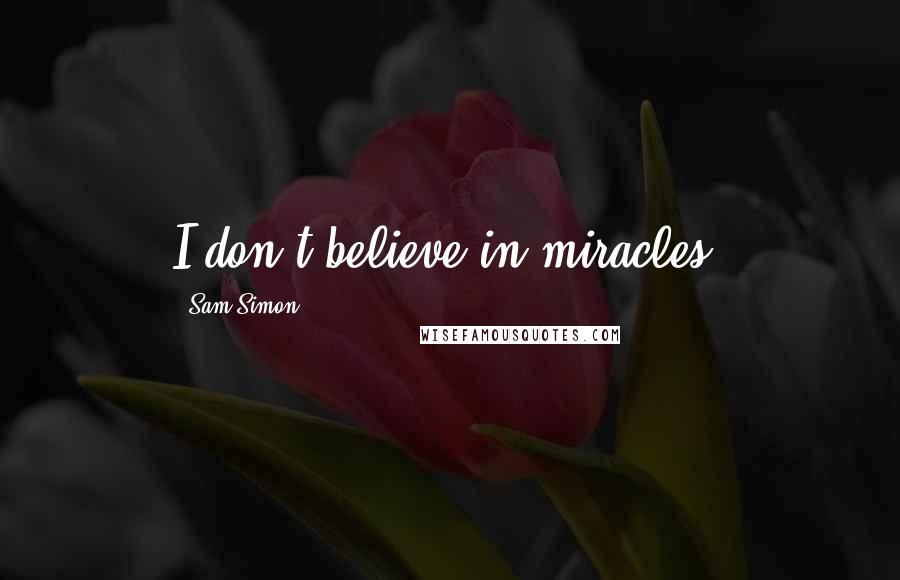 Sam Simon Quotes: I don't believe in miracles.