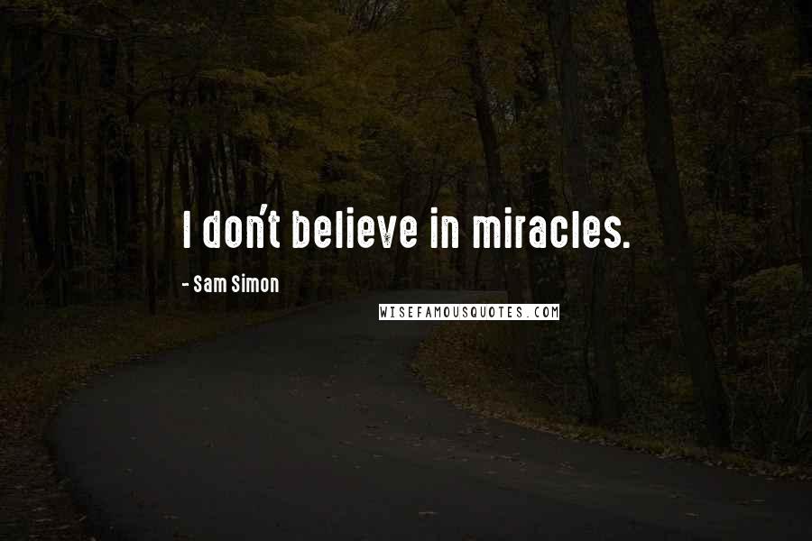 Sam Simon Quotes: I don't believe in miracles.