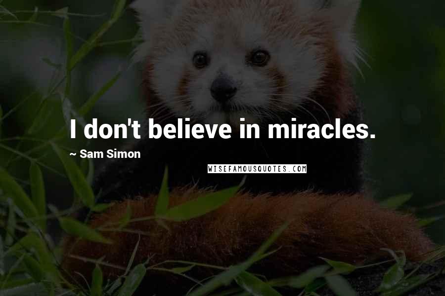 Sam Simon Quotes: I don't believe in miracles.