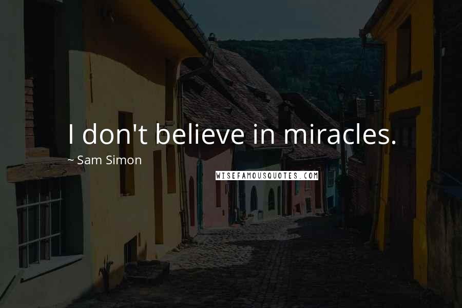 Sam Simon Quotes: I don't believe in miracles.