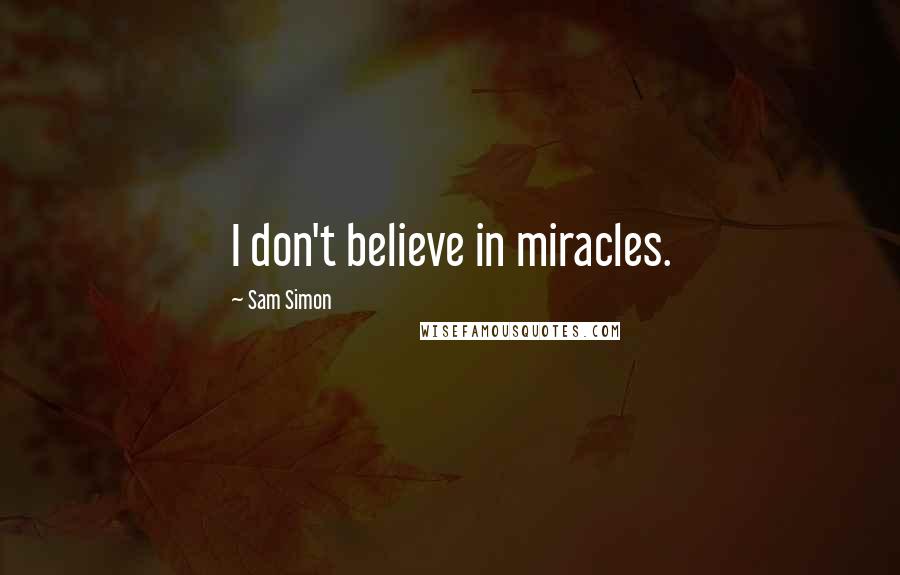 Sam Simon Quotes: I don't believe in miracles.